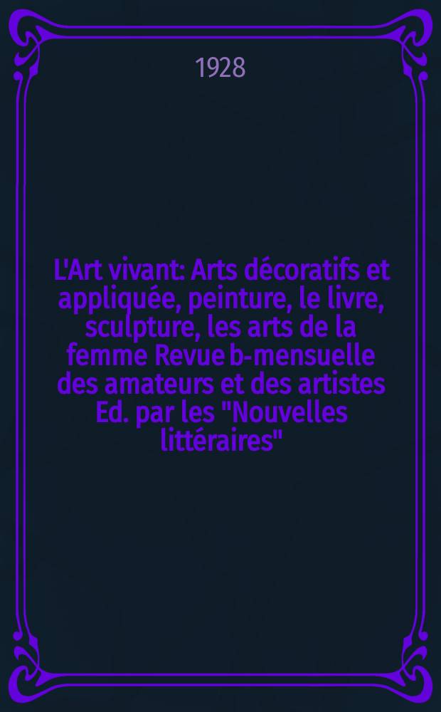 L'Art vivant : Arts d&eacute;coratifs et appliqu&eacute;e, peinture, le livre, sculpture, les arts de la femme Revue bi- mensuelle des amateurs et des artistes Ed. par les "Nouvelles litt&eacute;raires". Ann&eacute;e4 1928, №90 : (L'art populaire)
