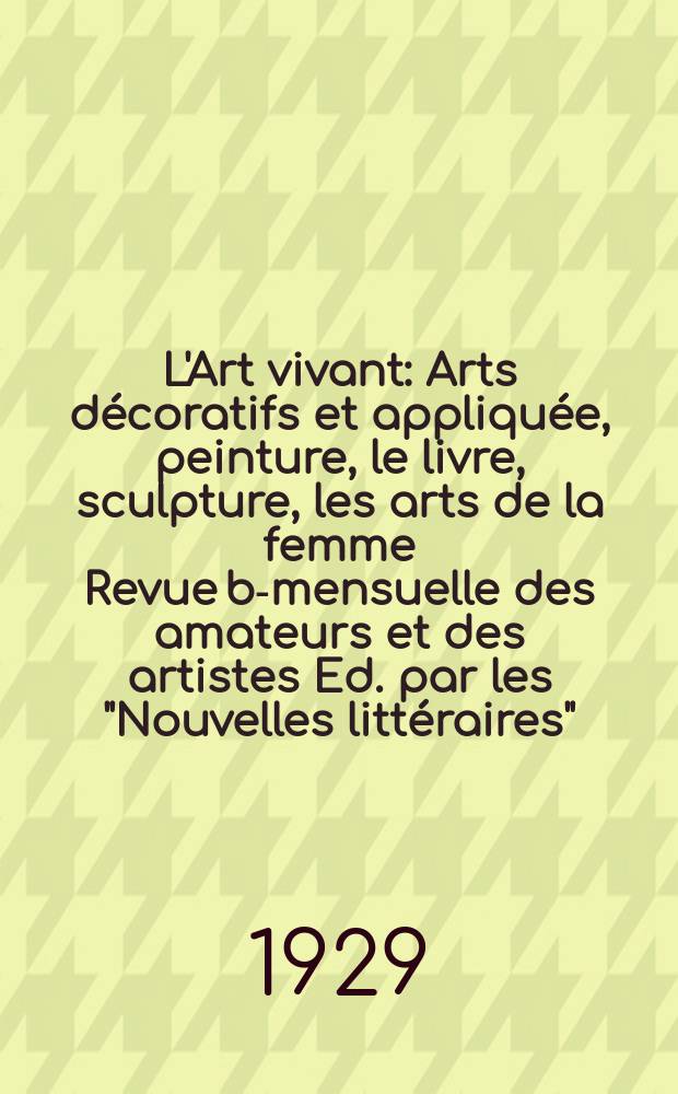 L'Art vivant : Arts décoratifs et appliquée, peinture, le livre, sculpture, les arts de la femme Revue bi- mensuelle des amateurs et des artistes Ed. par les "Nouvelles littéraires". Année5 1929, №98 : (L'art vivant en Egypte)