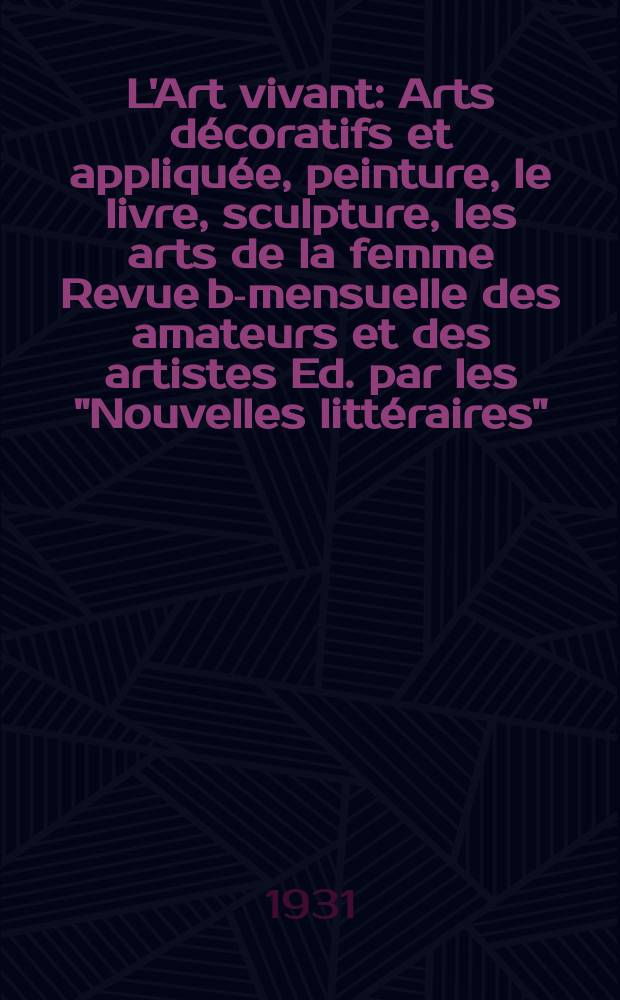 L'Art vivant : Arts d&eacute;coratifs et appliqu&eacute;e, peinture, le livre, sculpture, les arts de la femme Revue bi- mensuelle des amateurs et des artistes Ed. par les "Nouvelles litt&eacute;raires". 1931, №152 : (L'art vivant en Chine)