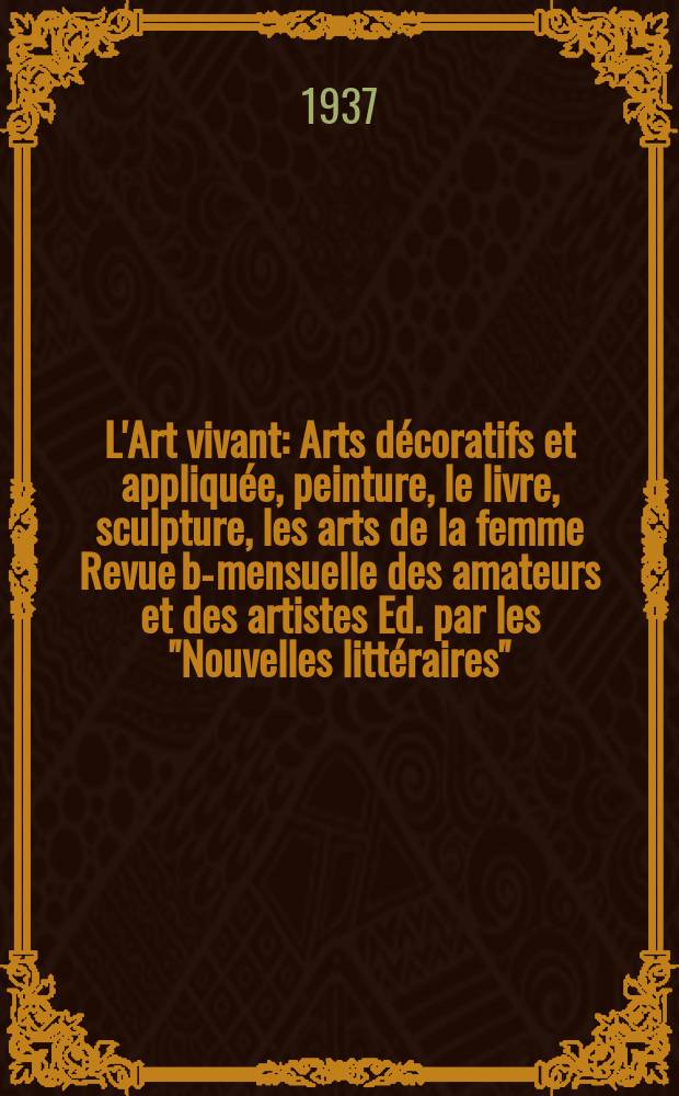 L'Art vivant : Arts d&eacute;coratifs et appliqu&eacute;e, peinture, le livre, sculpture, les arts de la femme Revue bi- mensuelle des amateurs et des artistes Ed. par les "Nouvelles litt&eacute;raires". 1937, №213 : (L'exposition des chefs-d'&oelig;uvre de l'art fran&ccedil;ais au Palais de l'art moderne)