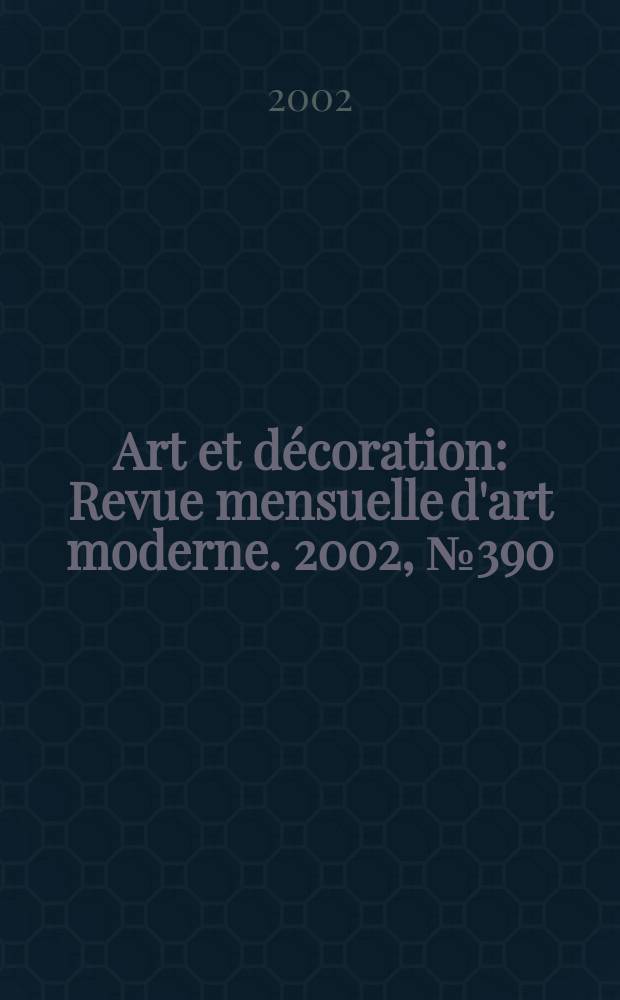 Art et décoration : Revue mensuelle d'art moderne. 2002, №390