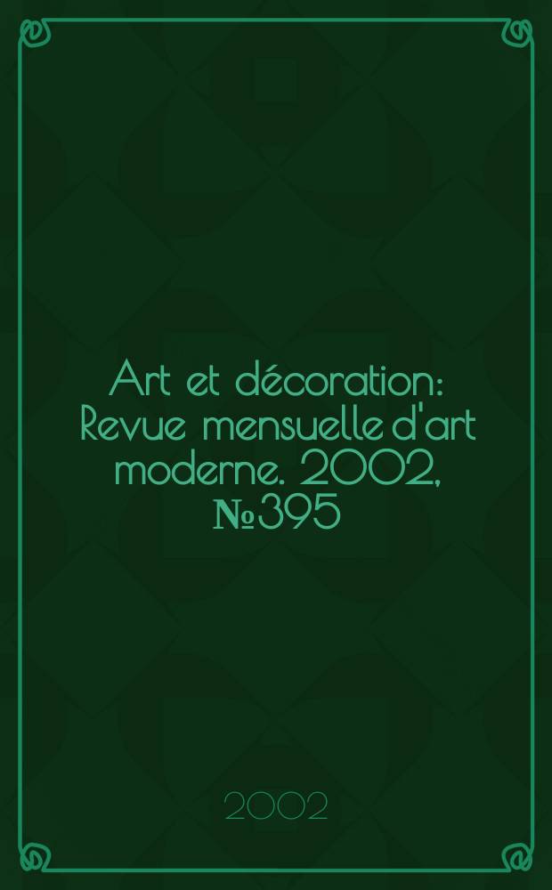 Art et décoration : Revue mensuelle d'art moderne. 2002, №395