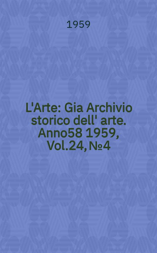 L'Arte : Gia Archivio storico dell' arte. Anno58 1959, Vol.24, №4