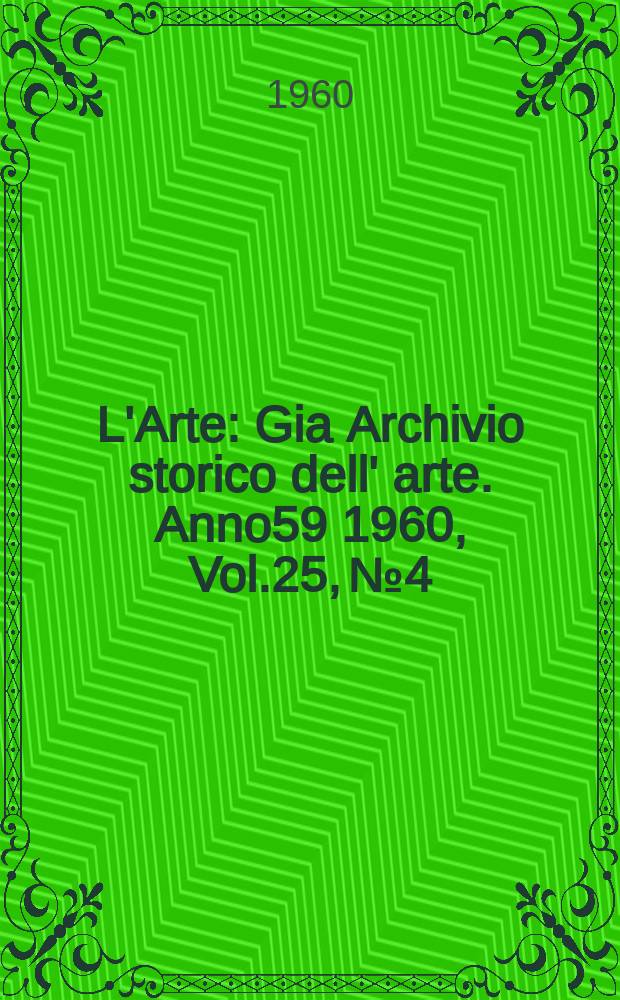 L'Arte : Gia Archivio storico dell' arte. Anno59 1960, Vol.25, №4