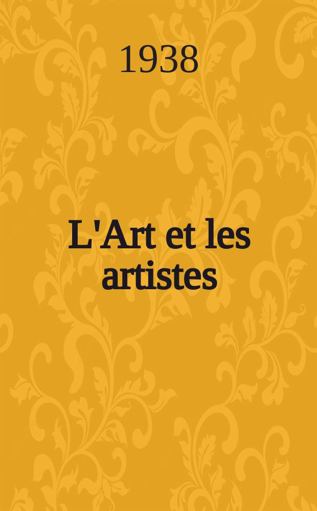 L'Art et les artistes : Revue d'art des deux mondes. Année33 1937/1938, T.36, №189