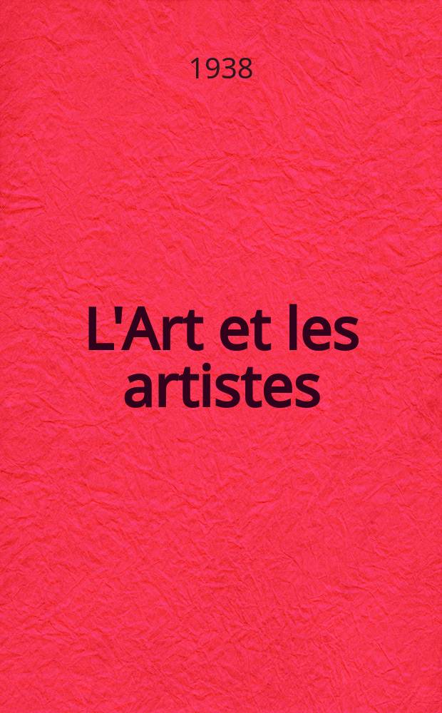 L'Art et les artistes : Revue d'art des deux mondes. Ann&eacute;e34 1938/1939, T.37, №190