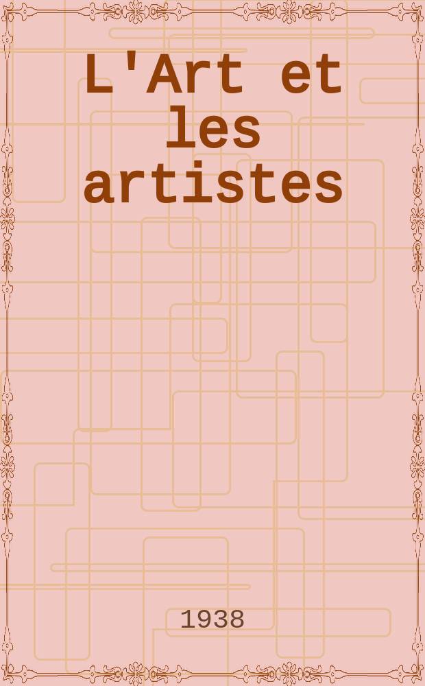 L'Art et les artistes : Revue d'art des deux mondes. Année34 1938/1939, T.37, №192
