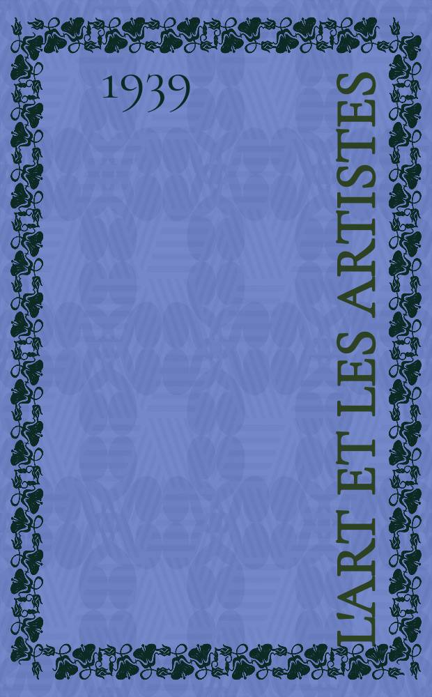 L'Art et les artistes : Revue d'art des deux mondes. Année34 1938/1939, T.38, №198