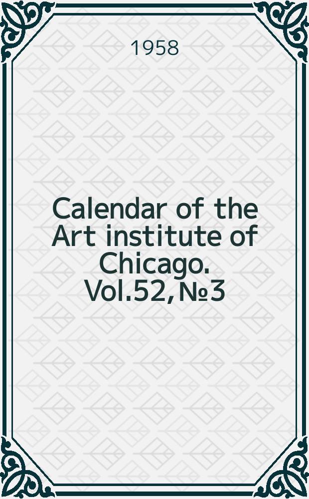 Calendar of the Art institute of Chicago. Vol.52, №3 : Annual report 1957-1958