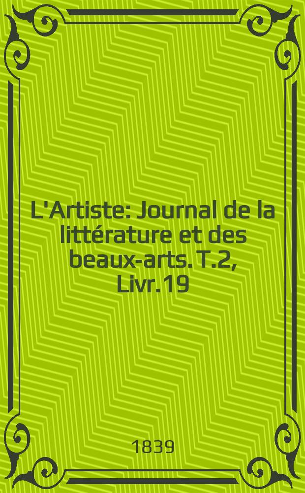 L'Artiste : Journal de la littérature et des beaux-arts. T.2, Livr.19