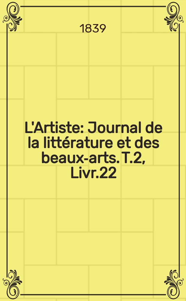 L'Artiste : Journal de la littérature et des beaux-arts. T.2, Livr.22