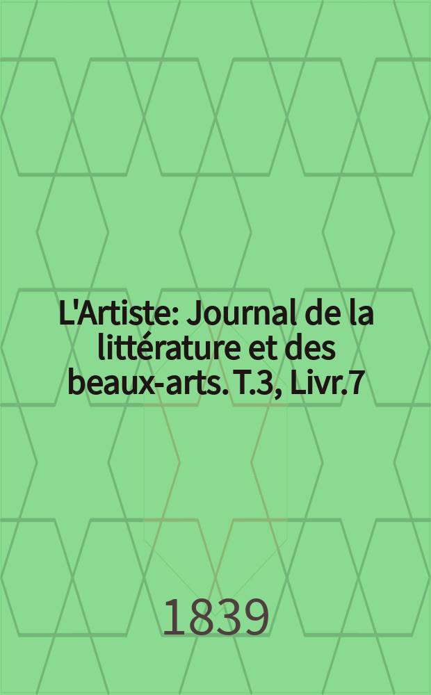 L'Artiste : Journal de la littérature et des beaux-arts. T.3, Livr.7