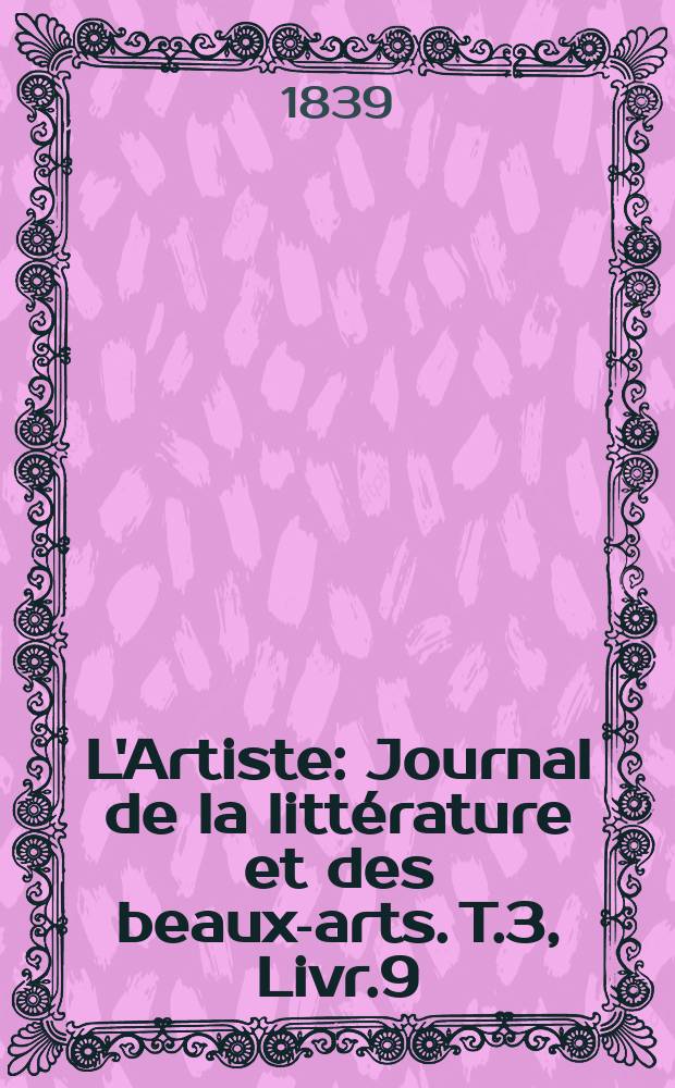 L'Artiste : Journal de la littérature et des beaux-arts. T.3, Livr.9