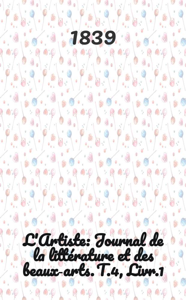 L'Artiste : Journal de la littérature et des beaux-arts. T.4, Livr.1