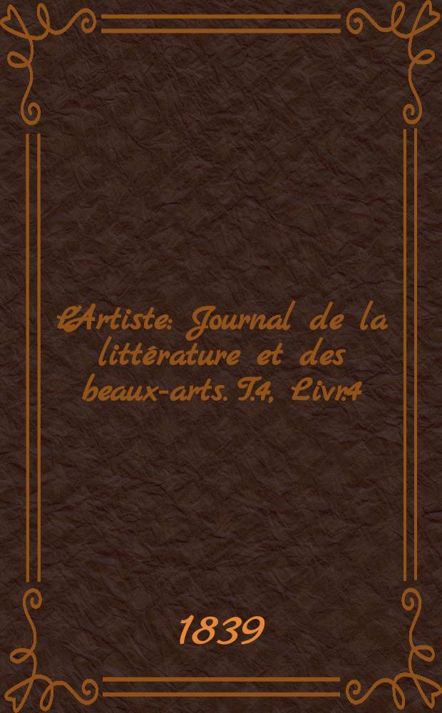 L'Artiste : Journal de la litt&eacute;rature et des beaux-arts. T.4, Livr.4