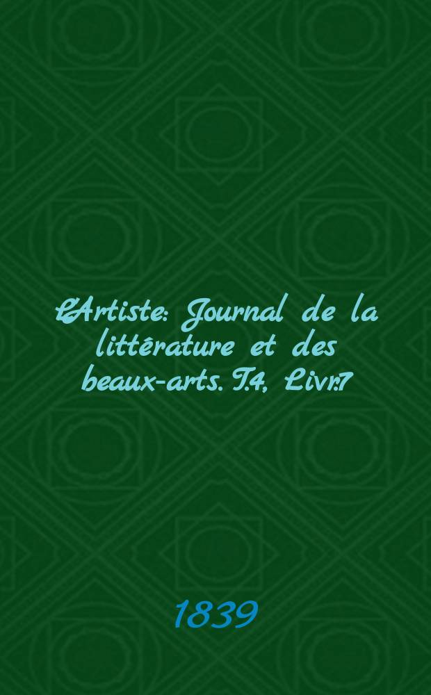 L'Artiste : Journal de la littérature et des beaux-arts. T.4, Livr.7