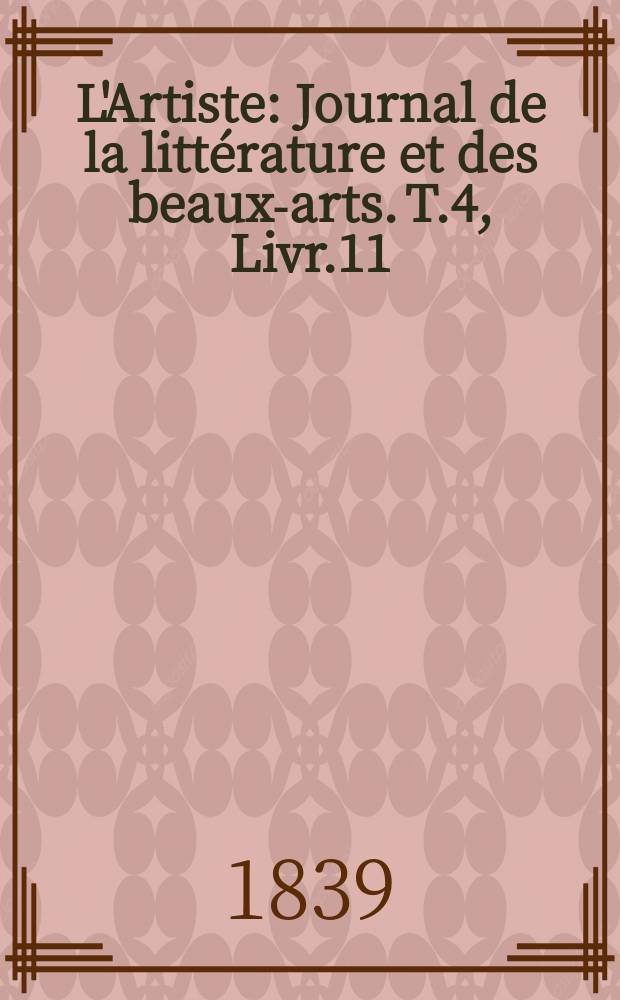 L'Artiste : Journal de la littérature et des beaux-arts. T.4, Livr.11