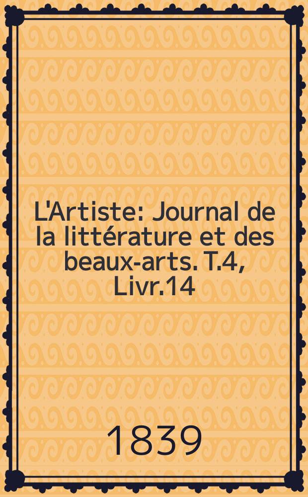 L'Artiste : Journal de la littérature et des beaux-arts. T.4, Livr.14