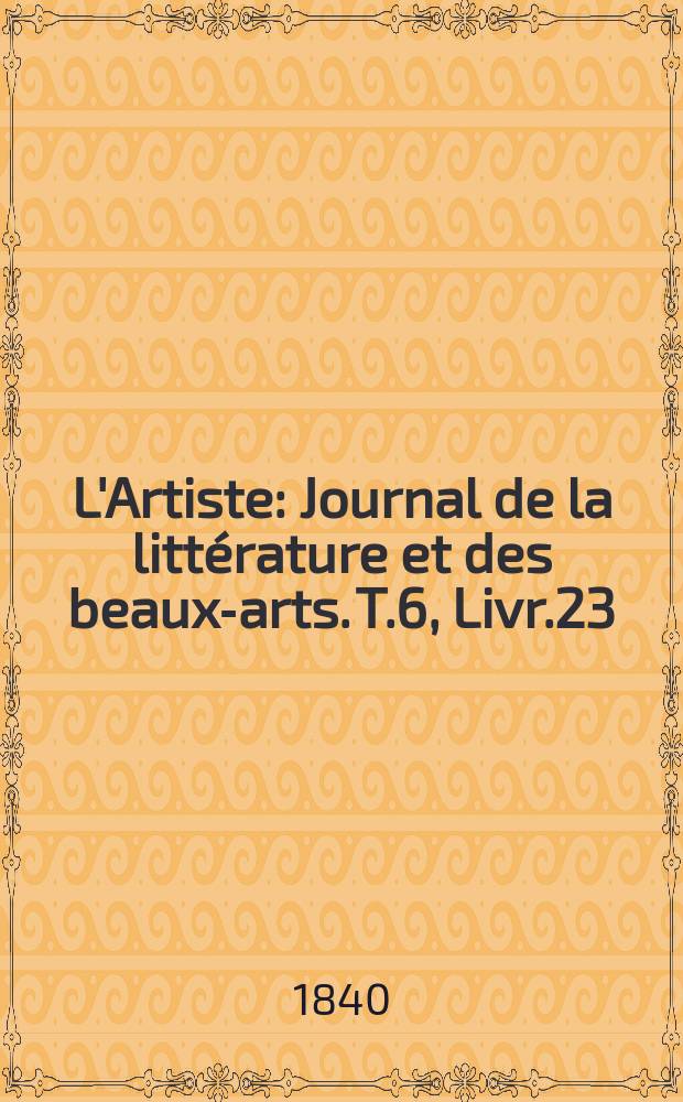 L'Artiste : Journal de la littérature et des beaux-arts. T.6, Livr.23