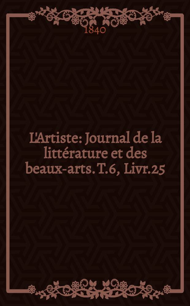L'Artiste : Journal de la littérature et des beaux-arts. T.6, Livr.25