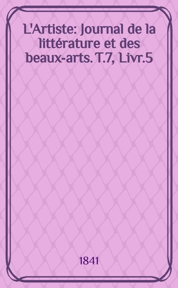 L'Artiste : Journal de la littérature et des beaux-arts. T.7, Livr.5