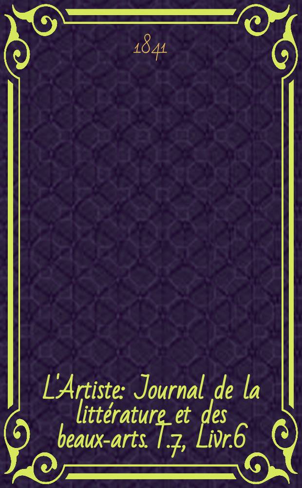 L'Artiste : Journal de la littérature et des beaux-arts. T.7, Livr.6
