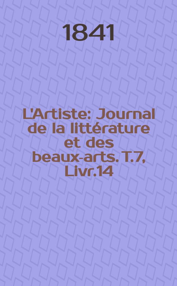 L'Artiste : Journal de la littérature et des beaux-arts. T.7, Livr.14