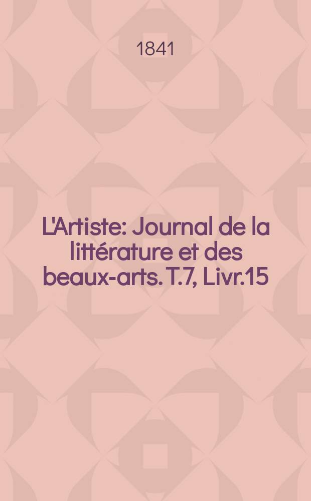 L'Artiste : Journal de la littérature et des beaux-arts. T.7, Livr.15