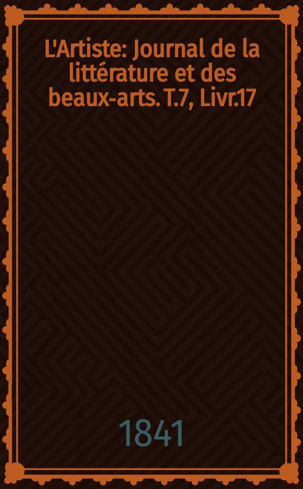 L'Artiste : Journal de la littérature et des beaux-arts. T.7, Livr.17