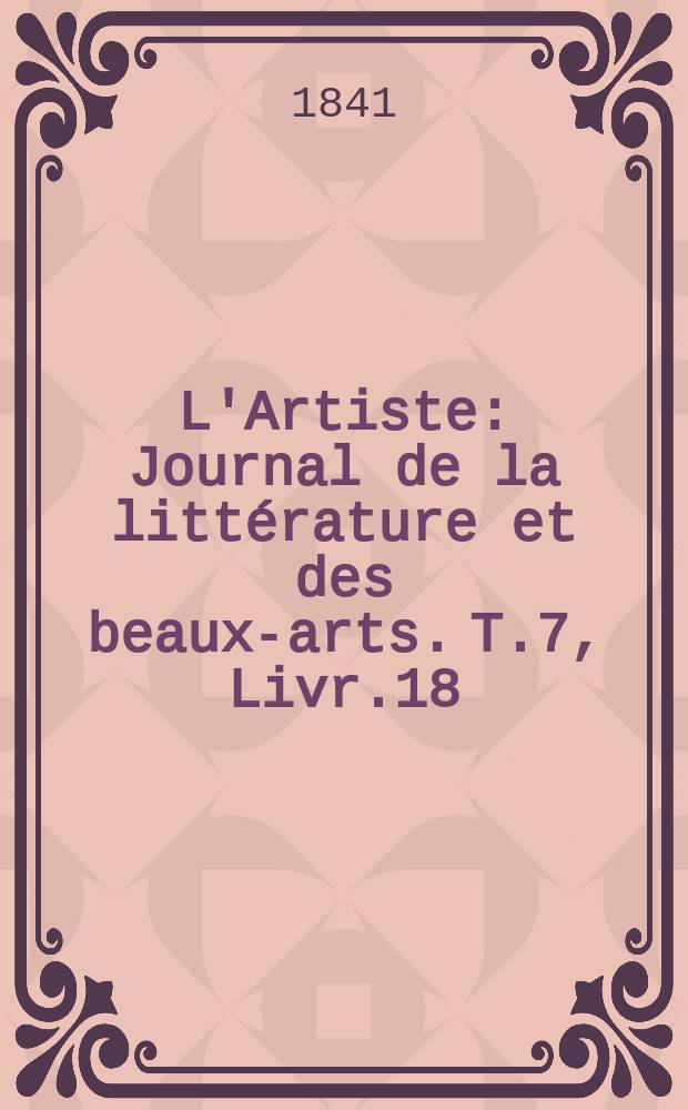 L'Artiste : Journal de la littérature et des beaux-arts. T.7, Livr.18