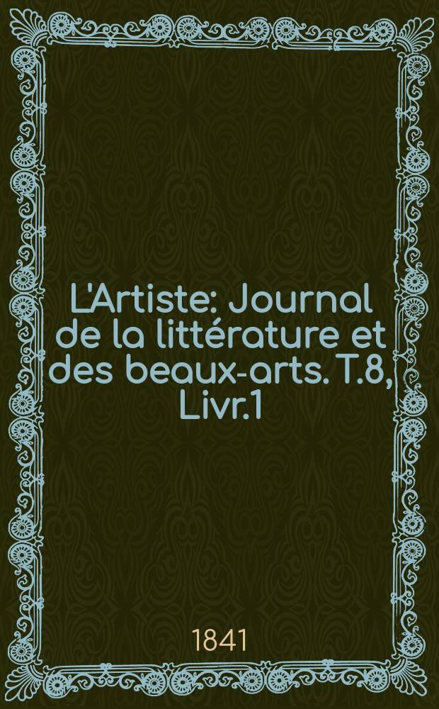 L'Artiste : Journal de la littérature et des beaux-arts. T.8, Livr.1
