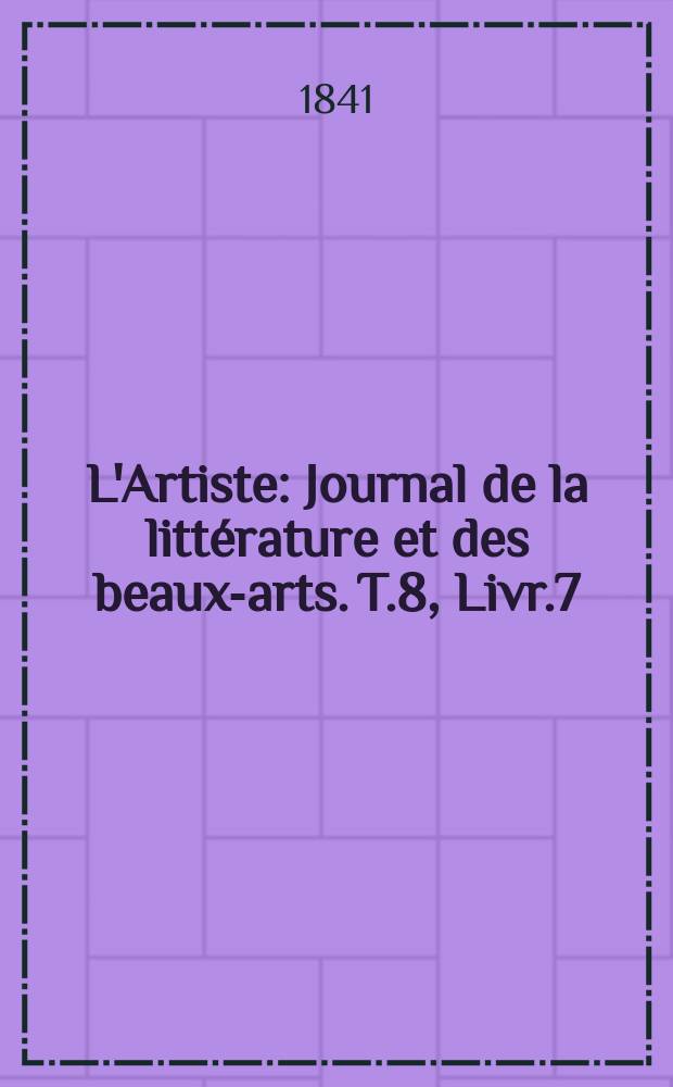 L'Artiste : Journal de la littérature et des beaux-arts. T.8, Livr.7