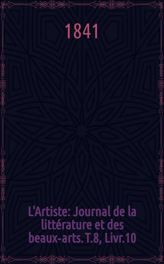 L'Artiste : Journal de la littérature et des beaux-arts. T.8, Livr.10