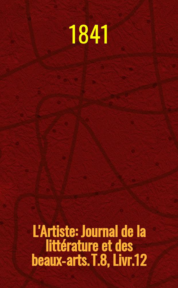 L'Artiste : Journal de la littérature et des beaux-arts. T.8, Livr.12