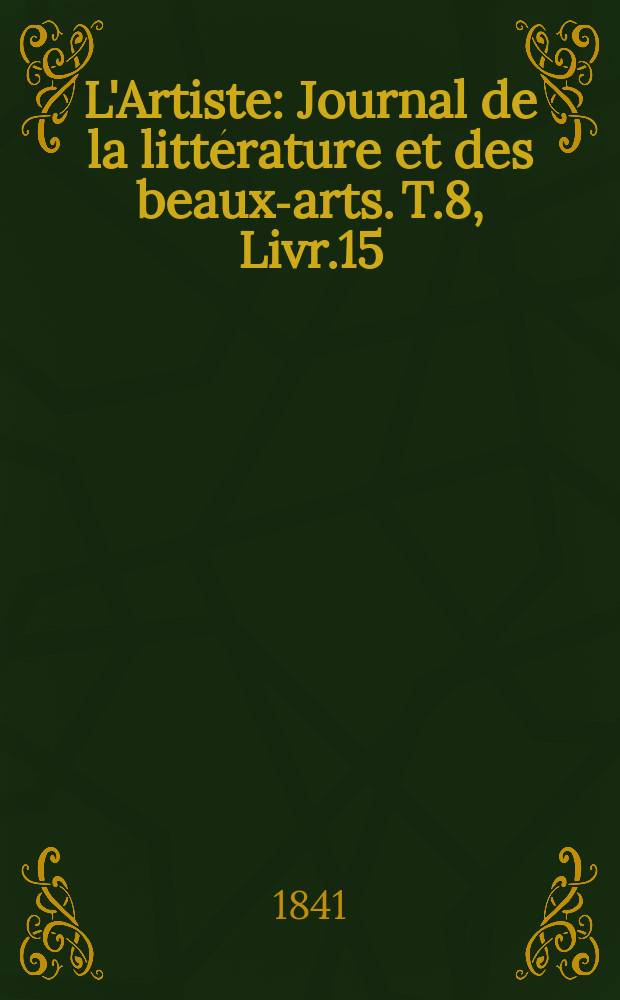 L'Artiste : Journal de la littérature et des beaux-arts. T.8, Livr.15