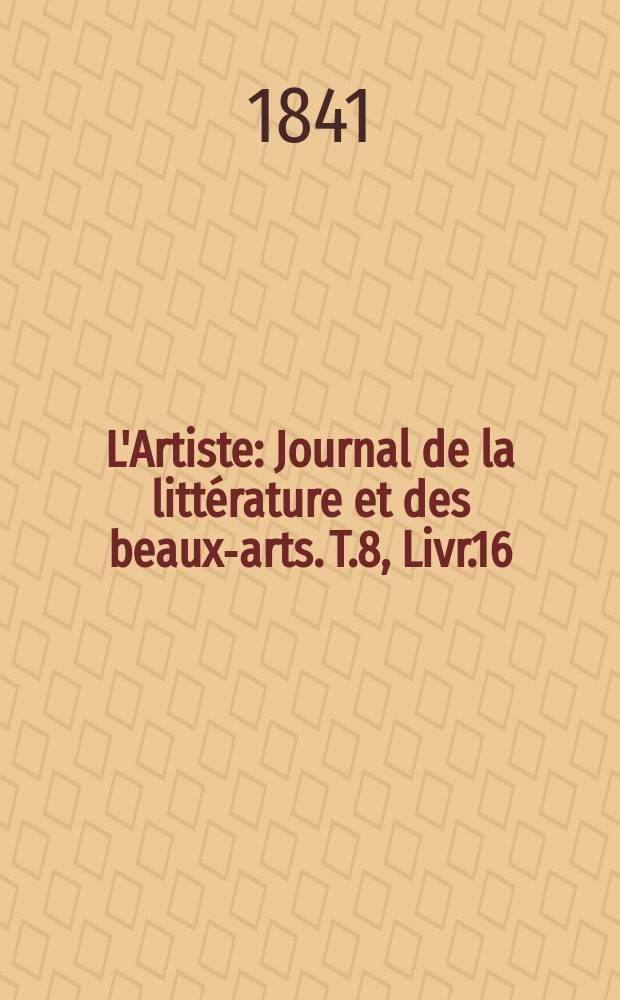 L'Artiste : Journal de la littérature et des beaux-arts. T.8, Livr.16