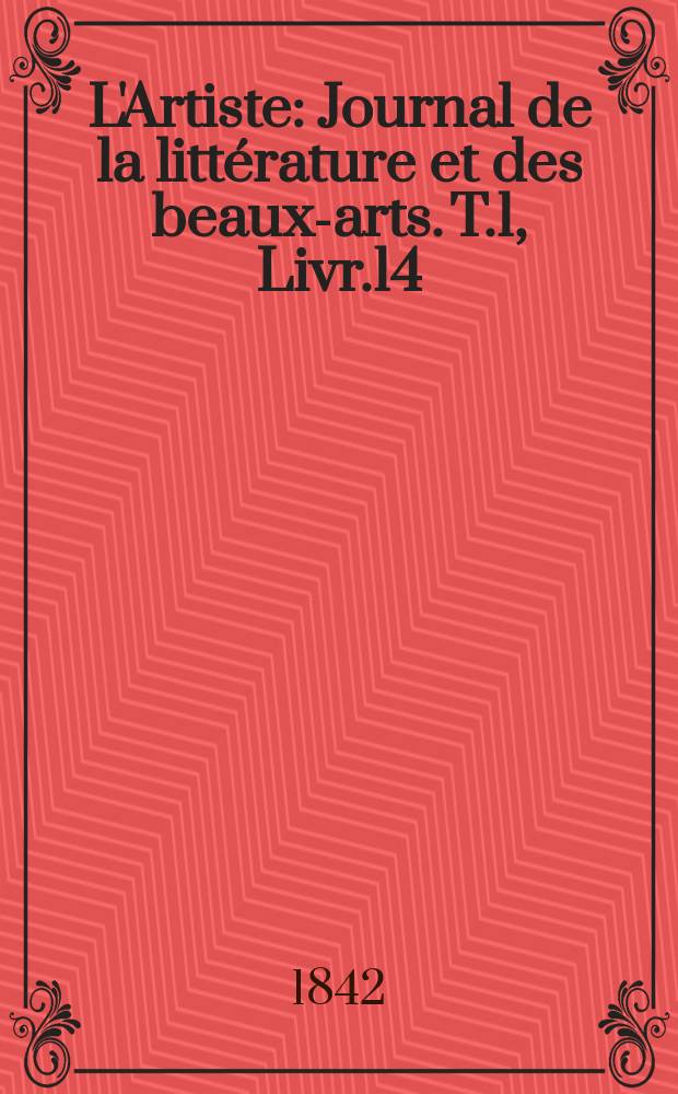 L'Artiste : Journal de la littérature et des beaux-arts. T.1, Livr.14