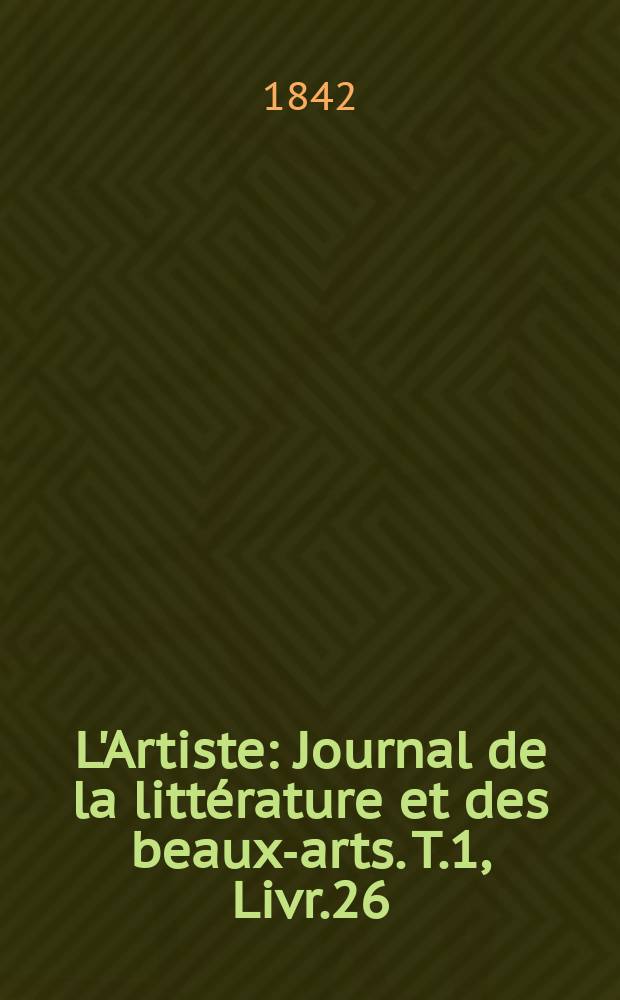 L'Artiste : Journal de la littérature et des beaux-arts. T.1, Livr.26