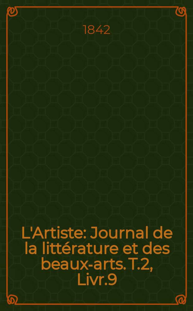 L'Artiste : Journal de la littérature et des beaux-arts. T.2, Livr.9