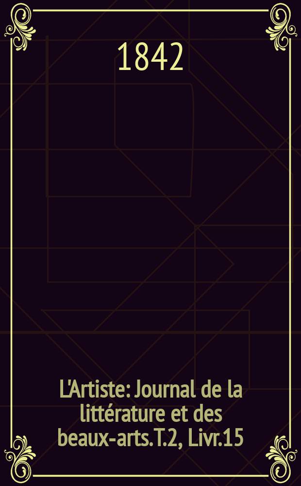 L'Artiste : Journal de la littérature et des beaux-arts. T.2, Livr.15