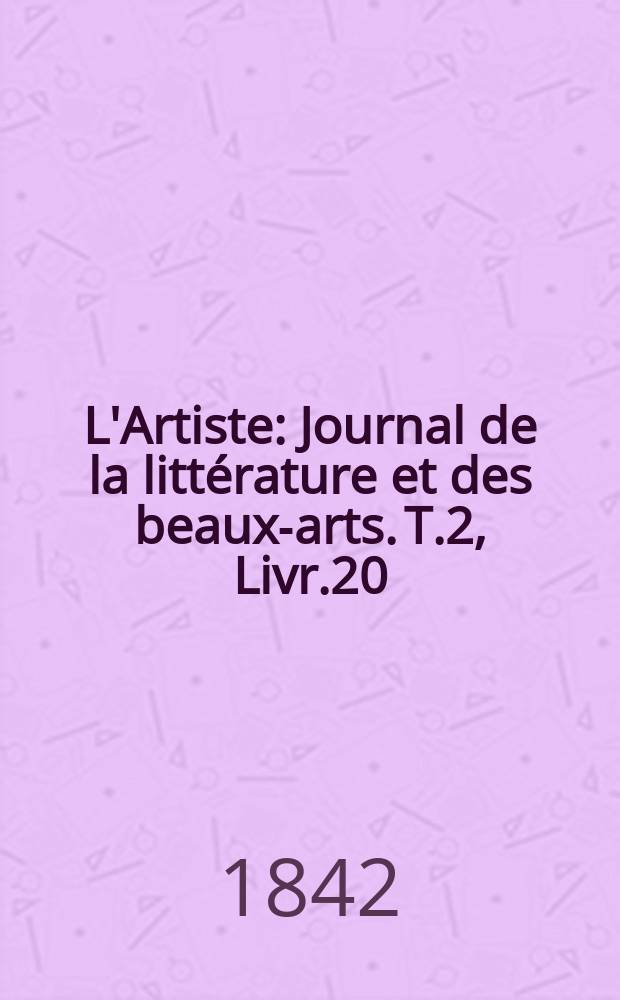 L'Artiste : Journal de la littérature et des beaux-arts. T.2, Livr.20