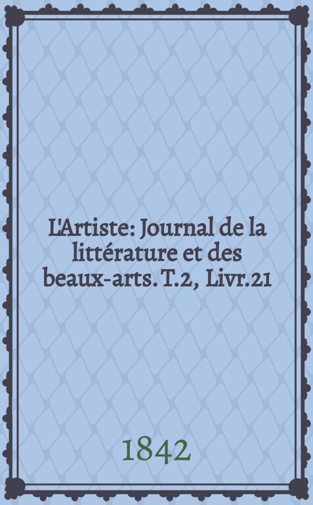 L'Artiste : Journal de la littérature et des beaux-arts. T.2, Livr.21