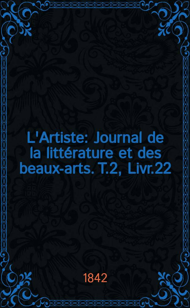 L'Artiste : Journal de la littérature et des beaux-arts. T.2, Livr.22