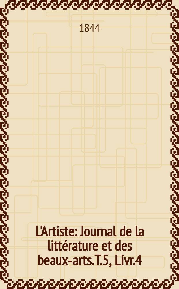 L'Artiste : Journal de la littérature et des beaux-arts. T.5, Livr.4