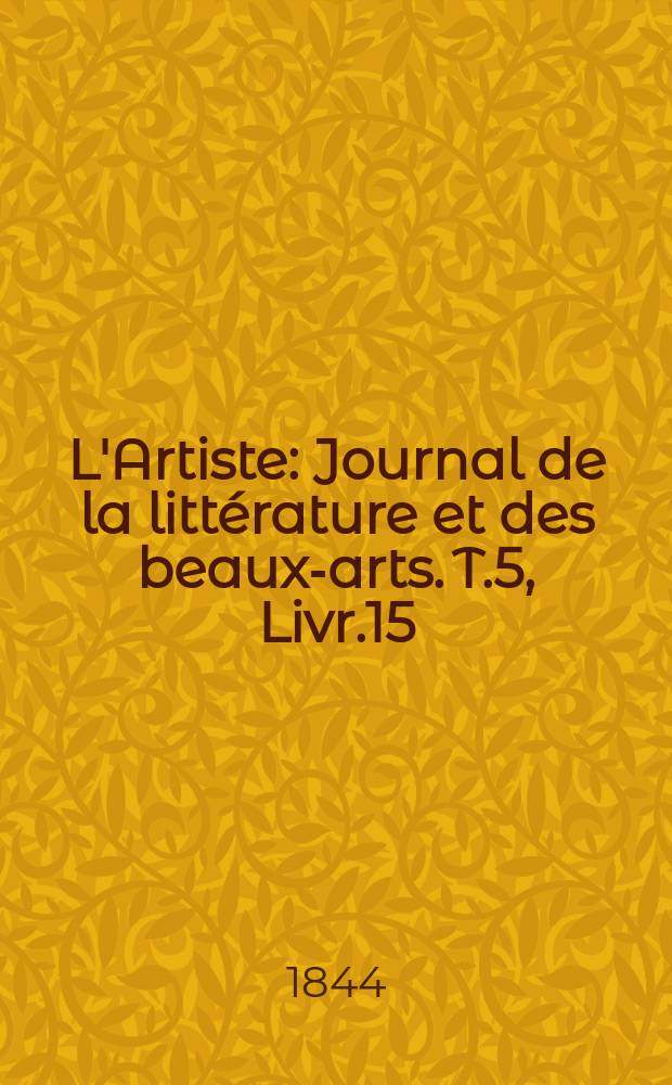 L'Artiste : Journal de la littérature et des beaux-arts. T.5, Livr.15