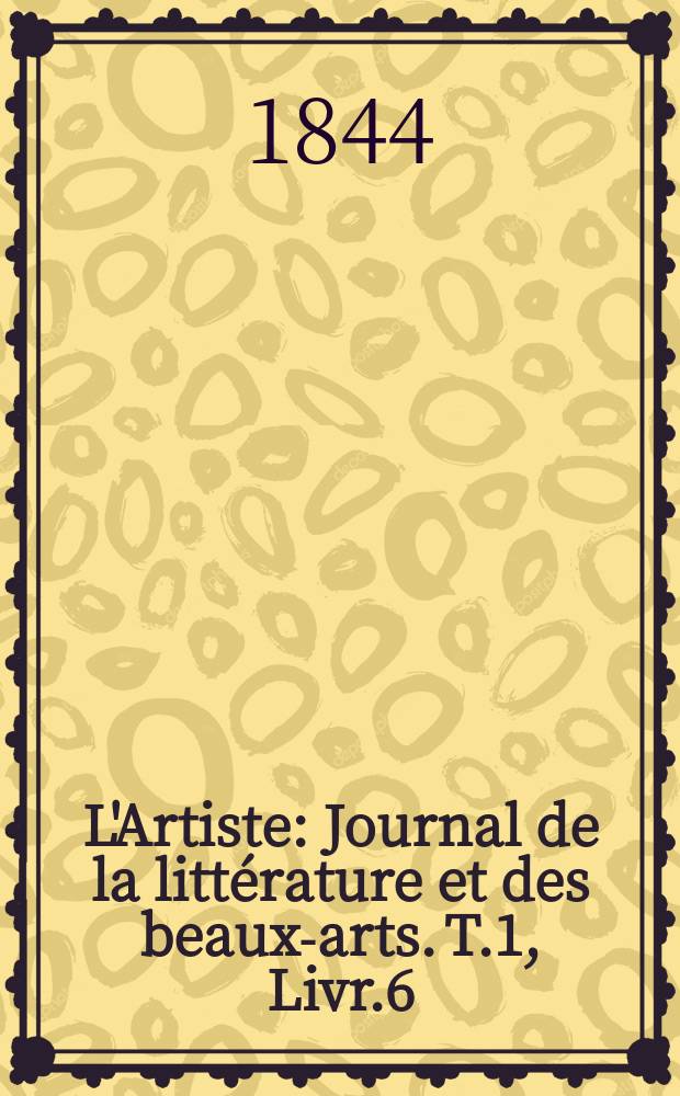 L'Artiste : Journal de la littérature et des beaux-arts. T.1, Livr.6