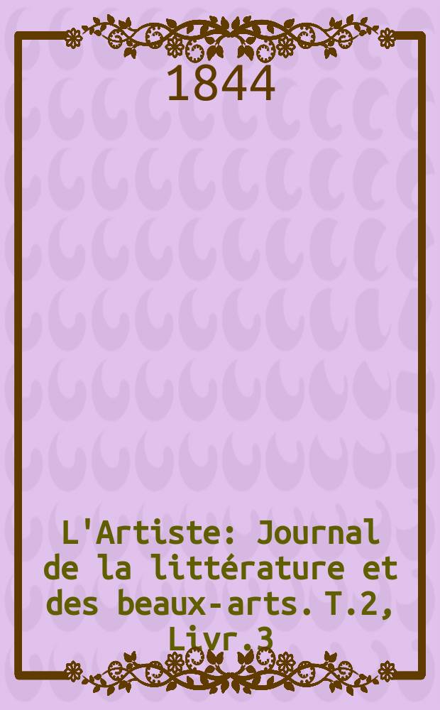 L'Artiste : Journal de la littérature et des beaux-arts. T.2, Livr.3