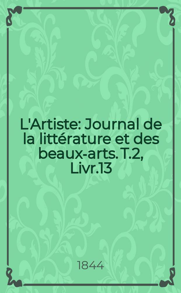 L'Artiste : Journal de la littérature et des beaux-arts. T.2, Livr.13