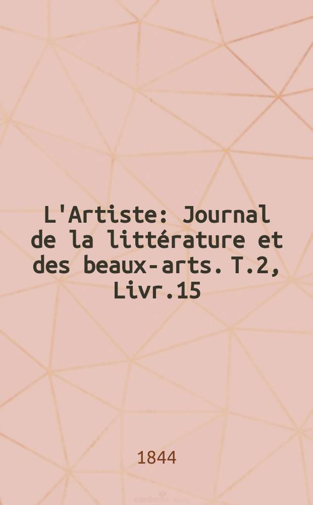 L'Artiste : Journal de la littérature et des beaux-arts. T.2, Livr.15