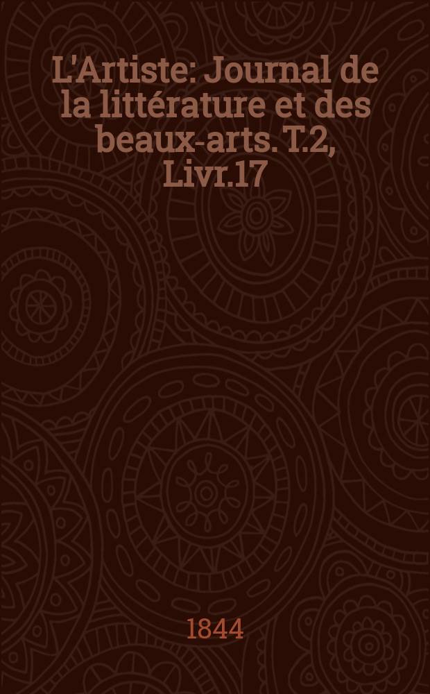 L'Artiste : Journal de la littérature et des beaux-arts. T.2, Livr.17